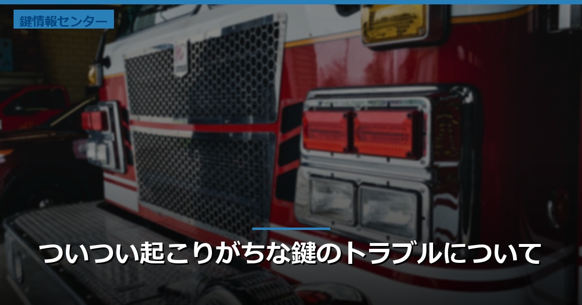 ついつい起こりがちな鍵のトラブルについて