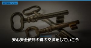 安心安全便利の鍵の交換をしていこう